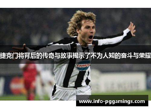 捷克门将背后的传奇与故事揭示了不为人知的奋斗与荣耀